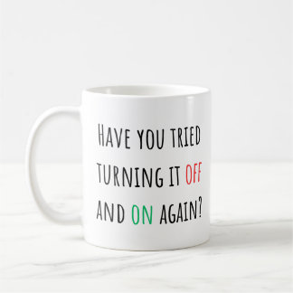 Have You Tried Turning It Off And On Again? Coffee Mug