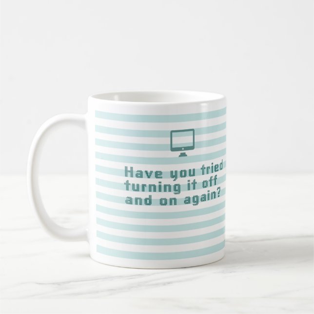 Have you tried turning it off and on again? coffee mug (Left)