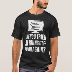 Have You Tried Turning It Off And On Again Hardwar T-Shirt