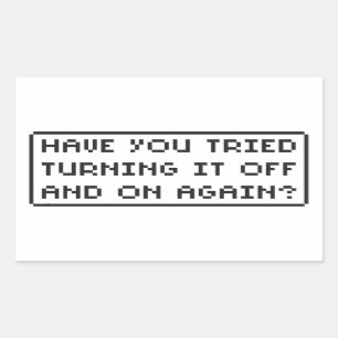 Have You Tried Turning It Off and On Again? Rectangular Sticker
