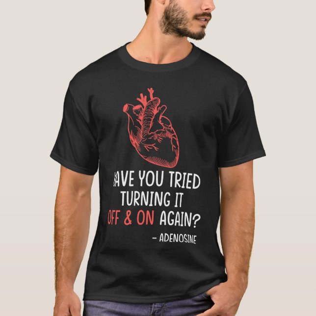 Have You Tried Turning It Off And On Again T-Shirt (Front)