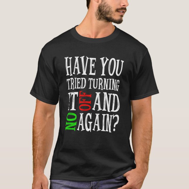 Have You Tried Turning It OFF and ON Again?  T-Shirt (Front)