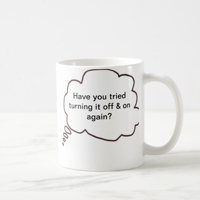 Have you tried turning it off & on again? coffee mug (Right)