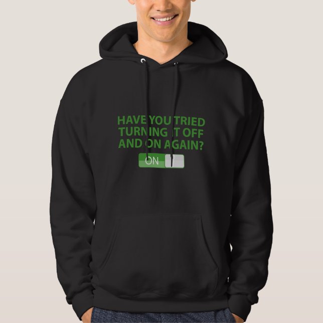 Have You Tried Turning It On And Off Again? Hoodie (Front)