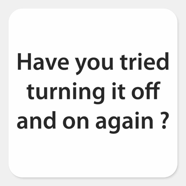 Have You Tried Turning It On And Off Again? Square Sticker (Front)