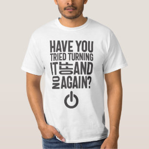 Have You Tried Turning It On and Off Again T-Shirt