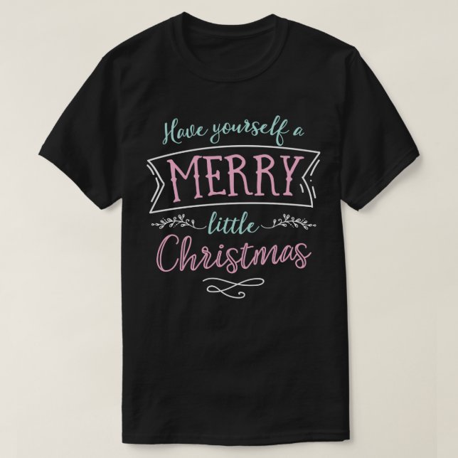 Have Yourself a Merry Little Christmas T Gifts (1) T-Shirt (Design Front)