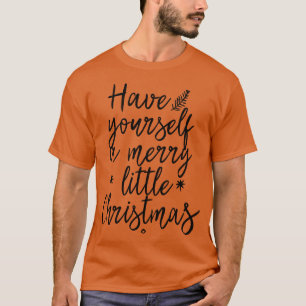 Have Yourself A Merry Little Christmas T-Shirt