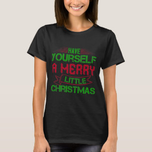Have Yourself A Merry Little Christmas T-Shirt