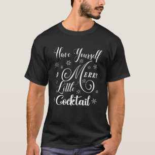 Have yourself a merry little cocktail holiday Chri T-Shirt