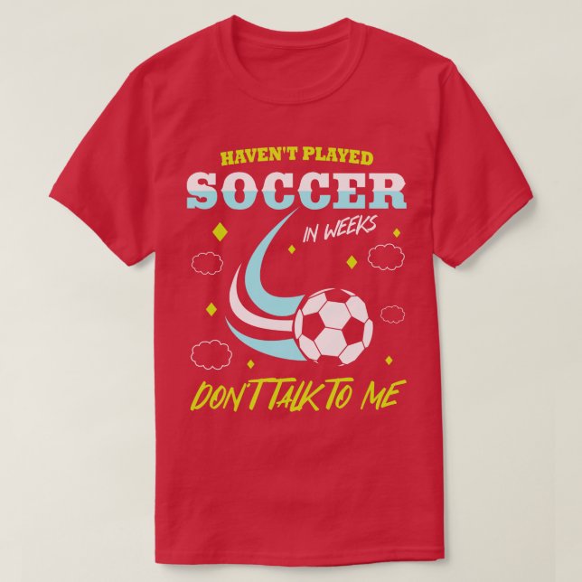 Havent Played In Weeks Dont Talk To Me T-Shirt (Design Front)