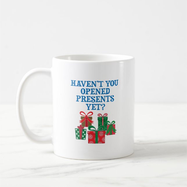 Haven't You Opened Presents Yet? Coffee Mug (Left)
