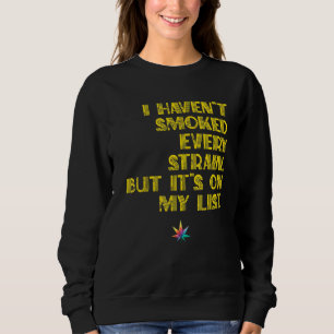 Havenu2019t Smoked Every Strain but on List Sweatshirt