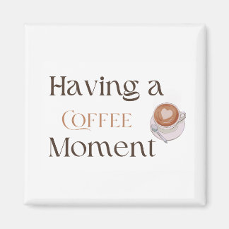Having a Coffee Moment, Cosy Coffee Lover Gift for Magnet