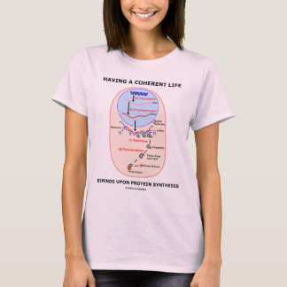 Having A Coherent Life Depends Protein Synthesis T-Shirt