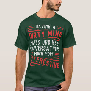 Having A Dirty Mind Makes Ordinary Funny T-Shirt