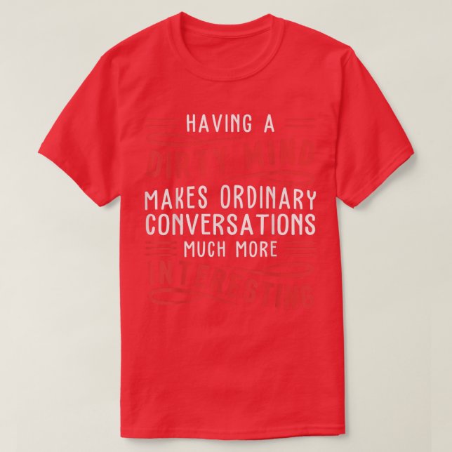 Having A Dirty Mind Makes Ordinary Funny  T-Shirt (Design Front)