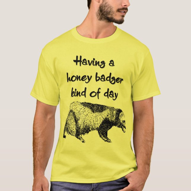 Having a honey badger kind of day T-Shirt (Front)