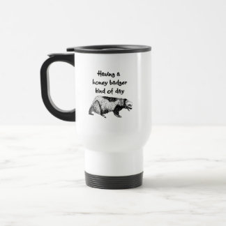 Having a honey badger kind of day travel mug