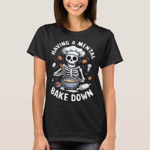 Having A Mental Bake Down Skeleton Funny Bakers T-Shirt