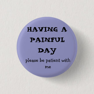 HAVING A  PAINFUL DAY, please be patient with me 3 Cm Round Badge