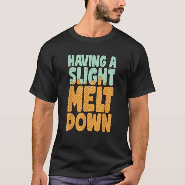 Having a Slight Meltdown Funny Ice Cream Lover T-Shirt (Front)