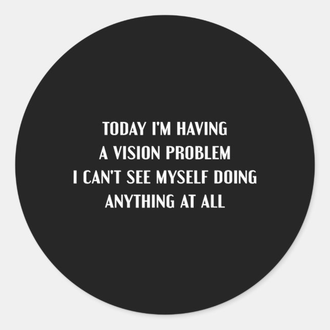Having A-Vision Problem Funny Lazy Sarcastic Humou Classic Round Sticker (Front)