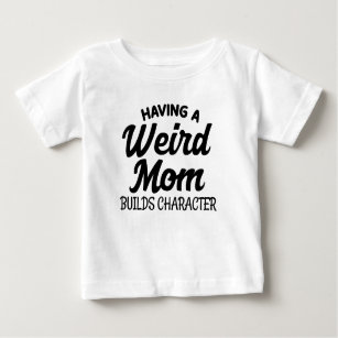 Having a Weird Mum Builds Character Baby T-Shirt