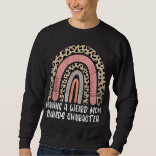 Having A Weird Mum Builds Character Cheetah Rainbo Sweatshirt