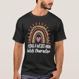 Having A Weird Mum Builds Character Cheetah Rainbo T-Shirt