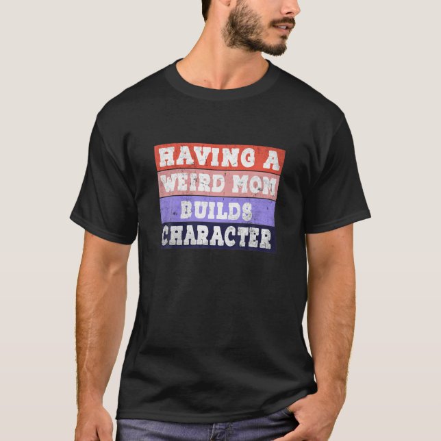Having A Weird Mum Builds Character Funny Retro Vi T-Shirt (Front)