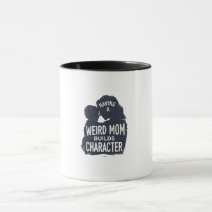 having a Weird Mum Builds Character mothers day  Mug