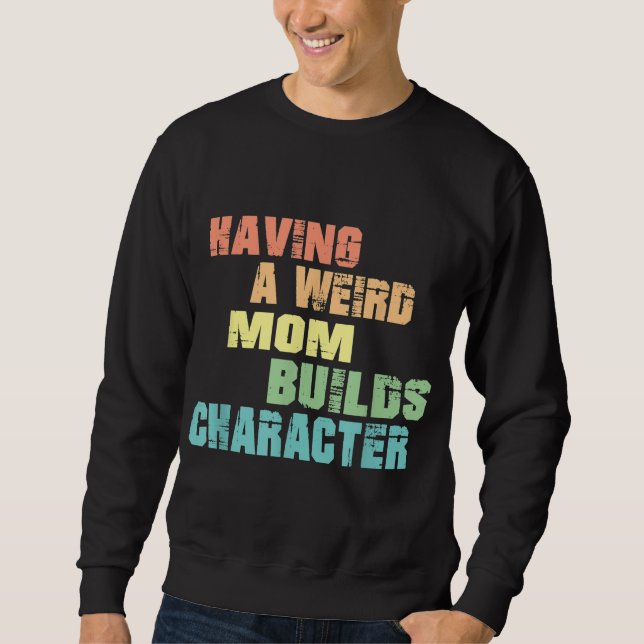 Having A Weird Mum Builds Character Sweatshirt (Front)