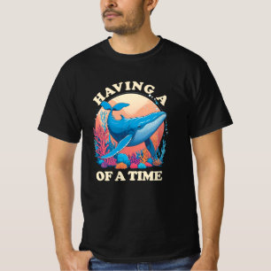 Having a whale of a time - Funny Quote T-Shirt