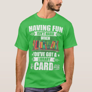 Having Fun Isn't Hard When Got Library Card Book L T-Shirt
