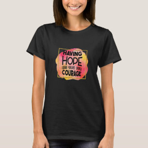 Having Hope Will Give You Courage Motivational It T-Shirt