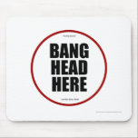 Having Issues? Bang head here Mouse Mat<br><div class="desc">Humourous mouse pad for the workplace or at home. Please note: The designer is not responsible for actual actions and does not actually recommend banging your head on this mousepad ;)</div>