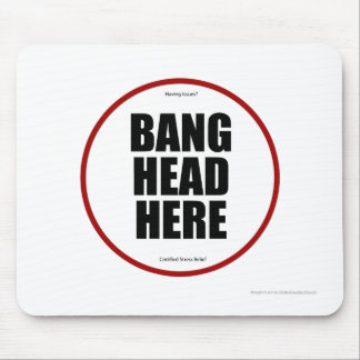 Having Issues? Bang head here Mouse Mat