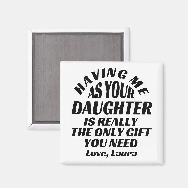 Having Me As Your Daughter Is Really The Only Gift Magnet (Front/Back)