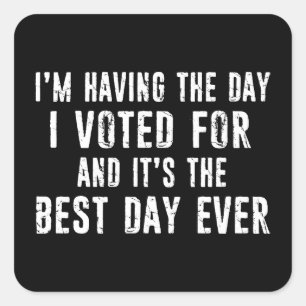 Having The Day I Voted For It's The Best Day Ever Square Sticker
