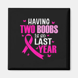 Having Two Breast Is So Last Year Breast Cancer Aw Magnet