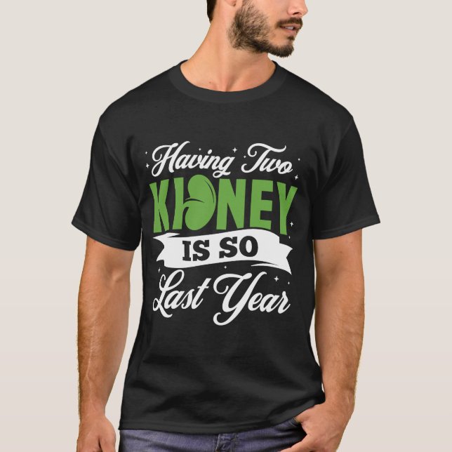Having two kidney is so last year T-Shirt (Front)