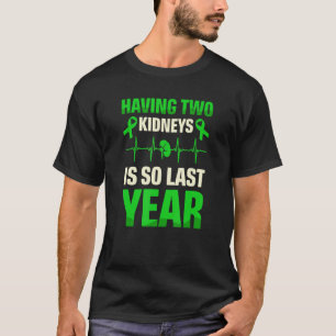 Having Two Kidneys Is So Last Year Organ Donation  T-Shirt