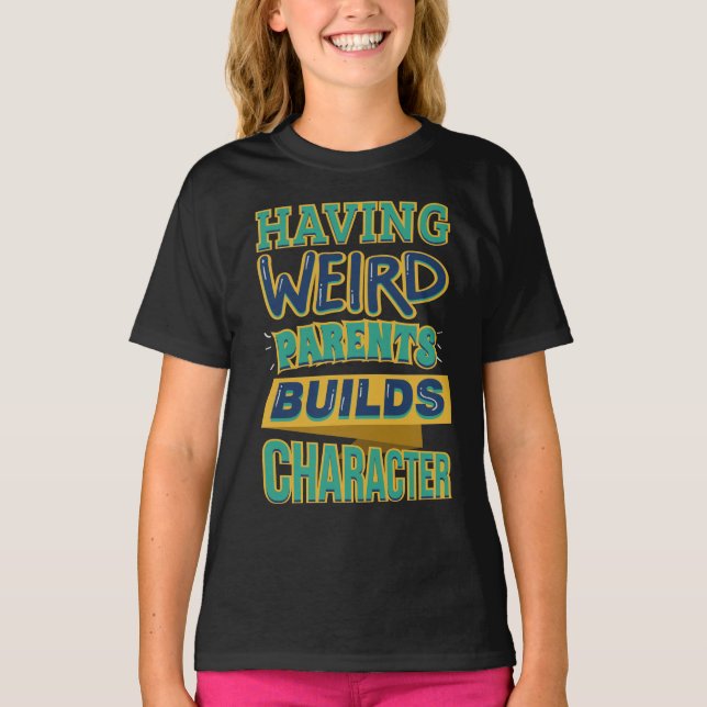 Having Weird Parents Builds Character T-Shirt (Front)