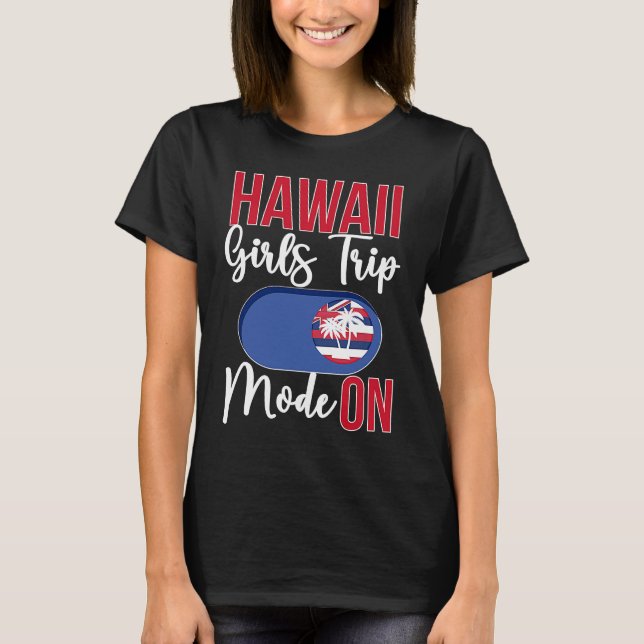 Hawaii Girls Trip Mode ON Vacation Hawaii Travel G T-Shirt (Front)