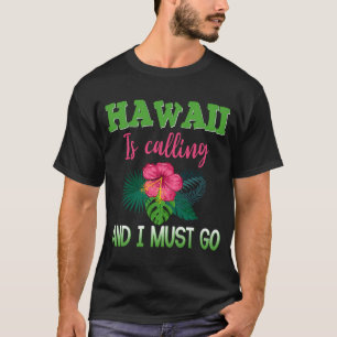Hawaii Is Calling And I Must Go Hawaiian Vacation T-Shirt