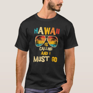 Hawaii Is Calling And I Must Go T-Shirt