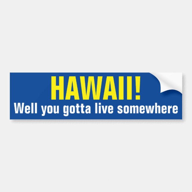 HAWAII! - Well you gotta live somewhere Bumper Sticker (Front)
