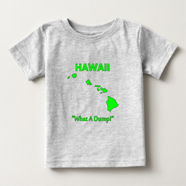 Hawaii - What A Dump! Baby T-Shirt (Front)