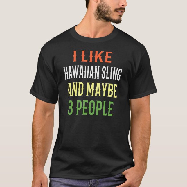 Hawaiian Sling I Like Hawaiian Sling And Maybe 3 P T-Shirt (Front)